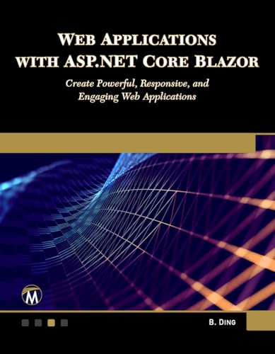 Web Applications with ASP.NET Core Blazor: Create Powerful, Responsive, and Engaging Web Applications. von Mercury Learning and Information