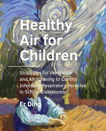 Healthy Air for "Children: Strategies for Ventilation and Air Cleaning to Control Infectious Respiratory Particles in School Classrooms (A+BE Architecture and the Built Environment) von TU Delft