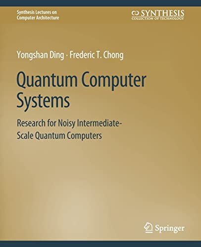 Quantum Computer Systems: Research for Noisy Intermediate-Scale Quantum Computers (Synthesis Lectures on Computer Architecture)