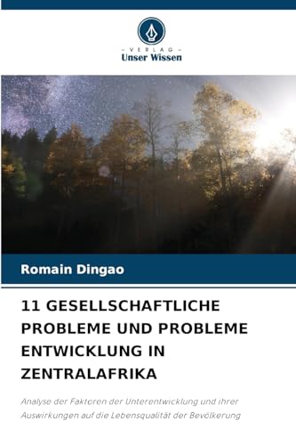 11 GESELLSCHAFTLICHE PROBLEME UND PROBLEME ENTWICKLUNG IN ZENTRALAFRIKA: Analyse der Faktoren der Unterentwicklung und ihrer Auswirkungen auf die Lebensqualität der Bevölkerung von Verlag Unser Wissen