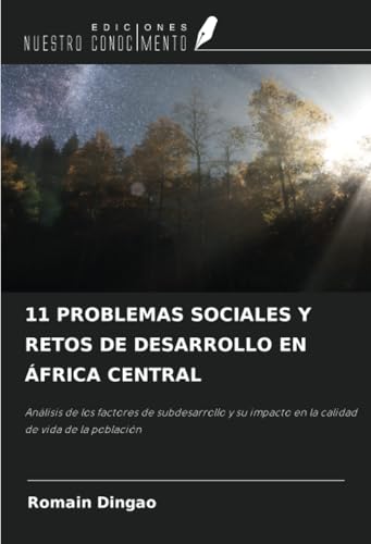 11 PROBLEMAS SOCIALES Y RETOS DE DESARROLLO EN ÁFRICA CENTRAL: Análisis de los factores de subdesarrollo y su impacto en la calidad de vida de la población von Ediciones Nuestro Conocimiento