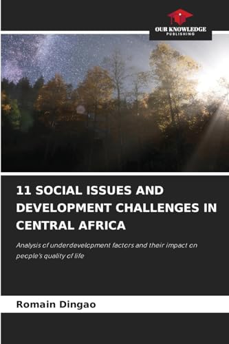 11 SOCIAL ISSUES AND DEVELOPMENT CHALLENGES IN CENTRAL AFRICA: Analysis of underdevelopment factors and their impact on people's quality of life von Our Knowledge Publishing