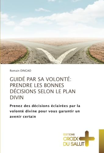 GUIDÉ PAR SA VOLONTÉ: PRENDRE LES BONNES DÉCISIONS SELON LE PLAN DIVIN: Prenez des décisions éclairées par la volonté divine pour vous garantir un avenir certain von Éditions Croix du Salut