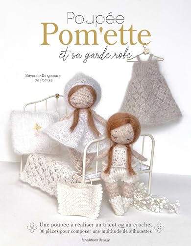 Poupée Pom'ette et sa garde-robe au tricot et au crochet: Une poupée à réaliser au tricot ou au crochet. 30 pièces pour composer une multitude de silhouette von DE SAXE