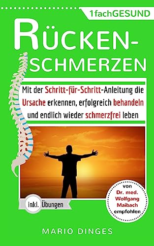 Rückenschmerzen: Mit der Schritt-für-Schritt-Anleitung die Ursache erkennen, erfolgreich behandeln und endlich wieder schmerzfrei leben. (inkl. Übungen leicht und effektiv für Büro und zu Hause)