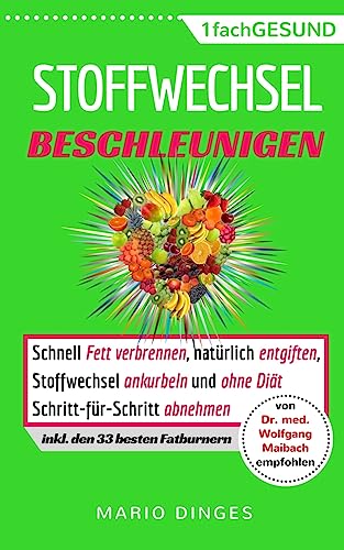 Stoffwechsel beschleunigen: Schnell Fett verbrennen, natürlich entgiften, Stoffwechsel ankurbeln und ohne Diät Schritt-für-Schritt abnehmen. Stoffwechselturbo zünden mit Enzymen (inkl. 33 Fatburnern)