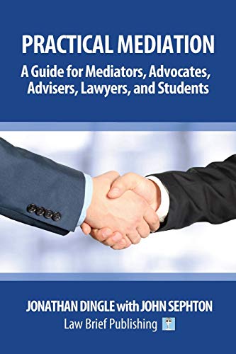 Practical Mediation: A Guide for Mediators, Advocates, Advisers, Lawyers and Students in Civil, Commercial, Business, Property, Workplace, and Employment Cases Practical Mediation: A Guide for Mediators, Advocates, Advisers, Lawyers and Students in Civil, Commercial, Business, Property, Workplace, and Employment Cases von Law Brief Publishing