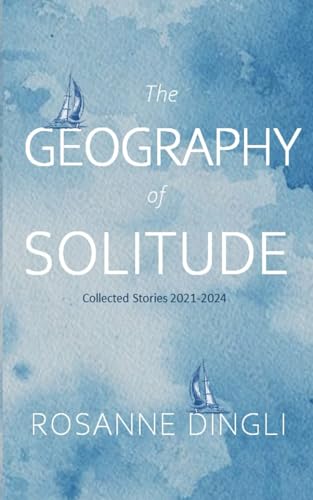 The Geography of Solitude: Collected Stories 2021-2024 von Independently published