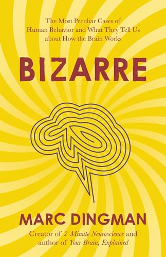 Bizarre: The Most Peculiar Cases of Human Behavior and What They Tell Us about How the Brain Works