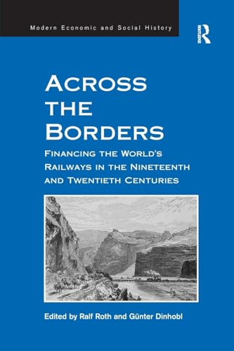 Across the Borders: Financing the World's Railways in the Nineteenth and Twentieth Centuries (Modern Economic and Social History)