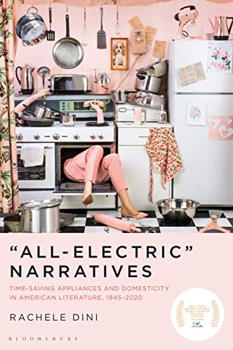 “All-Electric” Narratives: Time-Saving Appliances and Domesticity in American Literature, 1945–2020 von Bloomsbury Academic