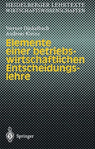 Elemente einer betriebswirtschaftlichen Entscheidungslehre (Heidelberger Lehrtexte Wirtschaftswissenschaften) von Springer