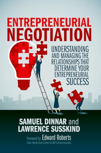 Entrepreneurial Negotiation: Understanding and Managing the Relationships that Determine Your Entrepreneurial Success
