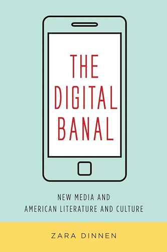 The Digital Banal: New Media and American Literature and Culture (Literature Now)