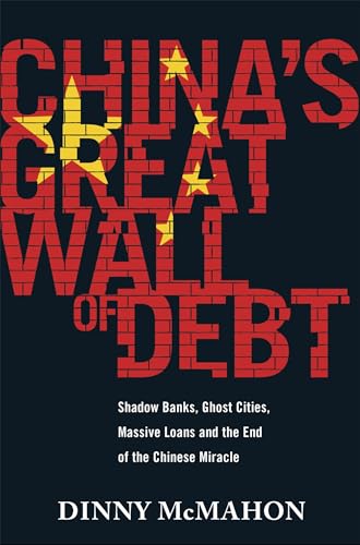 China's Great Wall of Debt: Shadow Banks, Ghost Cities, Massive Loans and the End of the Chinese Miracle