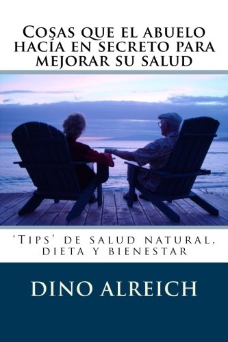 Cosas que el abuelo hacía en secreto para mejorar su salud: ‘Tips’ de salud natural, dieta y bienestar (Secretos del abuelo, Band 1) von CreateSpace Independent Publishing Platform