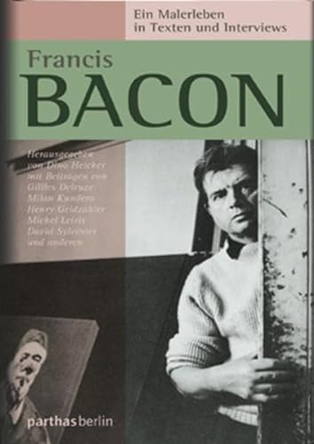 Francis Bacon - Ein Malerleben in Texten und Interviews von Parthas Verlag