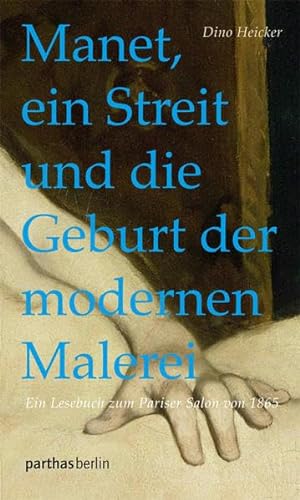Manet, ein Streit und die Geburt der modernen Malerei: Ein Lesebuch zum Pariser Salon von 1865 von Parthas Verlag