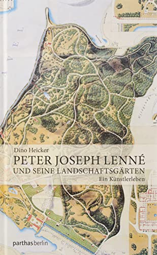 Peter Joseph Lenné und seine Landschaftsgärten: Ein Künstlerleben