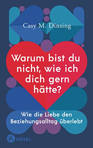 Warum bist du nicht, wie ich dich gern hätte?: Wie die Liebe den Beziehungsalltag überlebt von Kösel-Verlag