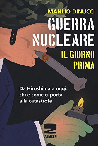 Guerra nucleare. Il giorno prima. Da Hiroshima a oggi: chi e come ci porta alla catastrofe von Zambon Editore