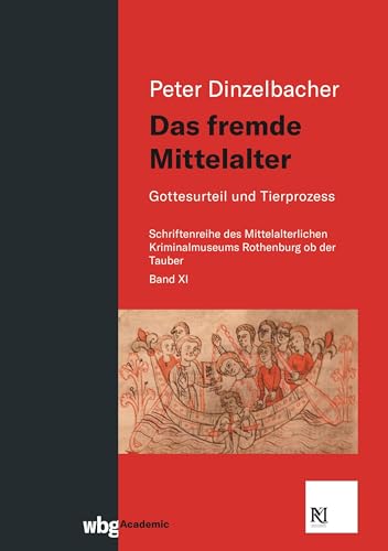 Das fremde Mittelalter: Gottesurteil und Tierprozess (Schriften des Mittelalterlichen Kriminalmuseums Rothenburg ob der Tauber)