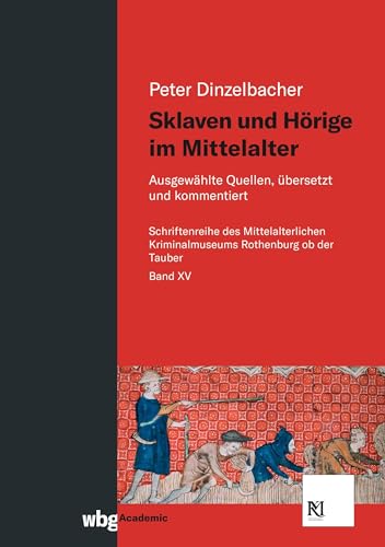 Sklaven und Hörige im Mittelalter: Ausgewählte Quellen, übersetzt und kommentiert (Schriften des Mittelalterlichen Kriminalmuseums Rothenburg ob der Tauber) von wbg Academic in Herder