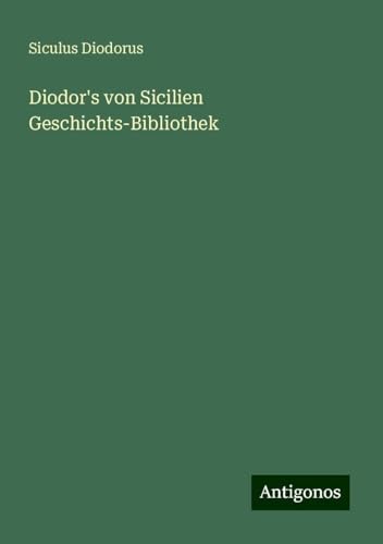 Diodor's von Sicilien Geschichts-Bibliothek von Antigonos Verlag