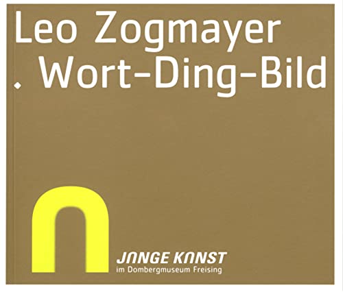 Junge Kunst im Diözesanmuseum Freising - Leo Zogmayer. Wort-Ding-Bild: 7. Mai bis 2. Juli 2006 Junge Kunst im Diözesanmuseum Freising - Leo Zogmayer. Wort-Ding-Bild: 7. Mai bis 2. Juli 2006 von Schnell & Steiner