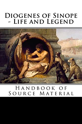 Diogenes of Sinope - Life and Legend, 2nd Edition: Handbook of Source Material von CREATESPACE