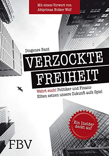 Verzockte Freiheit: Wehrt euch! Politiker und Finanz-Eliten setzen unsere Zukunft aufs Spiel Verzockte Freiheit: Wehrt euch! Politiker und Finanz-Eliten setzen unsere Zukunft aufs Spiel