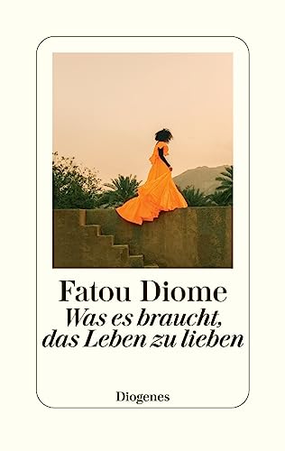 Was es braucht, das Leben zu lieben von Diogenes Verlag AG