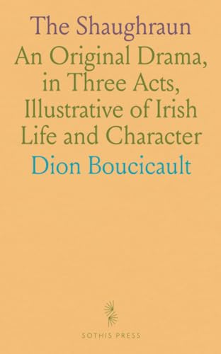 The Shaughraun: An Original Drama, in Three Acts, Illustrative of Irish Life and Character von Sothis Press