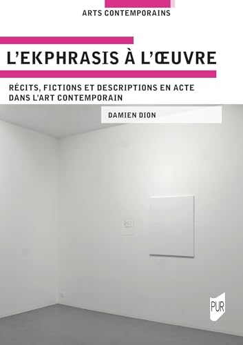 L'ekphrasis à l'oeuvre: Récits, fictions et descriptions en acte dans l'art contemporain von PU RENNES