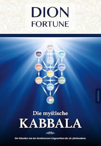 Die mystische Kabbala: Das Geheimnis des Lebensbaumes: Der Klassiker von der berühmtesten Eingeweihten des 20. Jahrhunderts