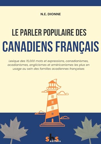 Le parler populaire des Canadiens français: Lexique des 15,000 mots et expressions, canadianismes, acadianismes, anglicismes et américanismes les plus ... au sein des familles acadiennes françaises