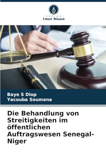 Die Behandlung von Streitigkeiten im öffentlichen Auftragswesen Senegal-Niger: DE von Verlag Unser Wissen