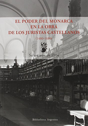El poder del monarca en la obra de los juristas castellanos, 1480-1680 (BIBLIOTECA ARGENTEA, Band 2) von Ediciones de la Universidad de Castilla-La Mancha