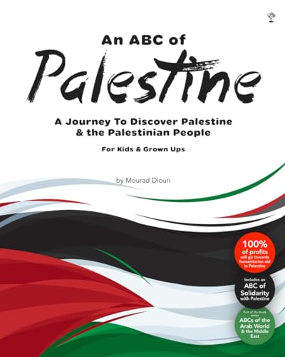 An Abc of Palestine: A Journey To Discover Palestine & The Palestinian People For Kids & Grown Ups (ABCs of Palestine & the Palestinian Issue, Band 1)