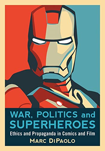 War, Politics and Superheroes: Ethics and Propaganda in Comics and Film