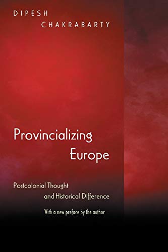 Provincializing Europe: Postcolonial Thought and Historical Difference (Princeton Studies in Culture / Power / History)