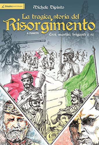 La tragica storia del Risorgimento a fumetti. Eroi, martiri, briganti e re von Giazira Scritture