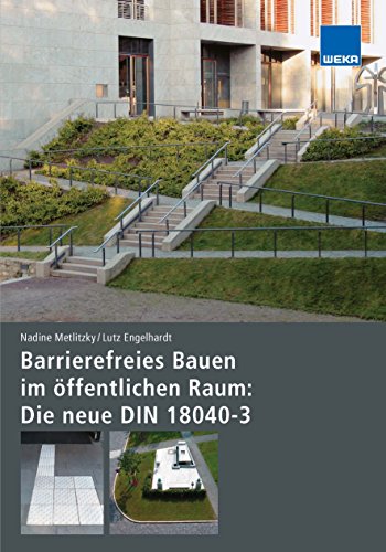 Barrierefreies Bauen im öffentlichen Raum: Die neue DIN 18040-3: Schnellüberblick - Mindestmaße und Maßtoleranz - Richtzeichnungen - Musterlösungen