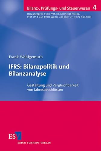 IFRS: Bilanzpolitik und Bilanzanalyse: Gestaltung und Vergleichbarkeit von Jahresabschlüssen (Bilanz-, Prüfungs- und Steuerwesen) von Schmidt, Erich