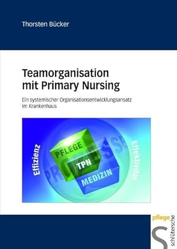 Teamorganisation mit Primary Nursing: Ein systemischer Organisationsentwicklungsansatz im Krankenhaus