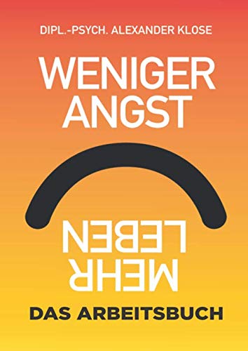 Weniger Angst, mehr Leben: Das Arbeitsbuch