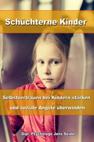 Schüchterne Kinder: Selbstvertrauen bei Kindern stärken und soziale Ängste überwinden von CreateSpace Independent Publishing Platform