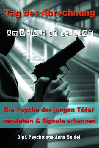 Tag der Abrechnung - Amoklauf an Schulen: Die Psyche der jungen Täter verstehen und Signale erkennen von CreateSpace Independent Publishing Platform