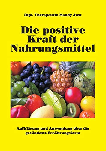 Die positive Kraft der Nahrungsmittel: Aufklärung und Anwendung über die gesündeste Ernährungsform Die positive Kraft der Nahrungsmittel: Aufklärung und Anwendung über die gesündeste Ernährungsform von Neopubli