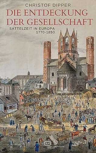 Die Entdeckung der Gesellschaft: Sattelzeit in Europa, 1770-1850 von Vergangenheitsverlag